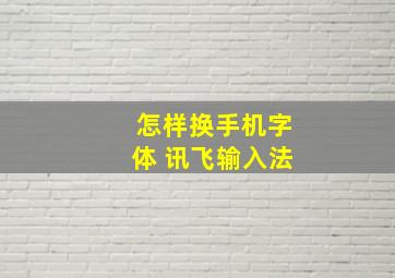 怎样换手机字体 讯飞输入法